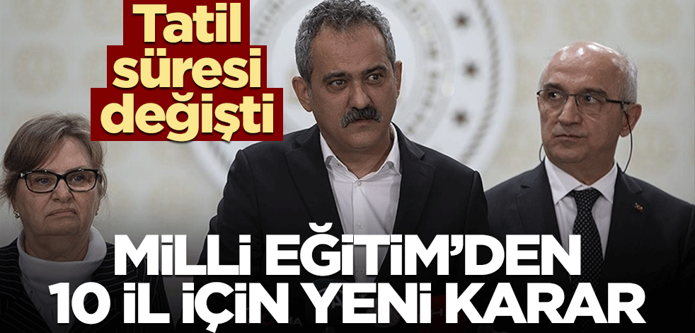 Tatil süresi değişti! Milli Eğitim’den 10 il için yeni karar