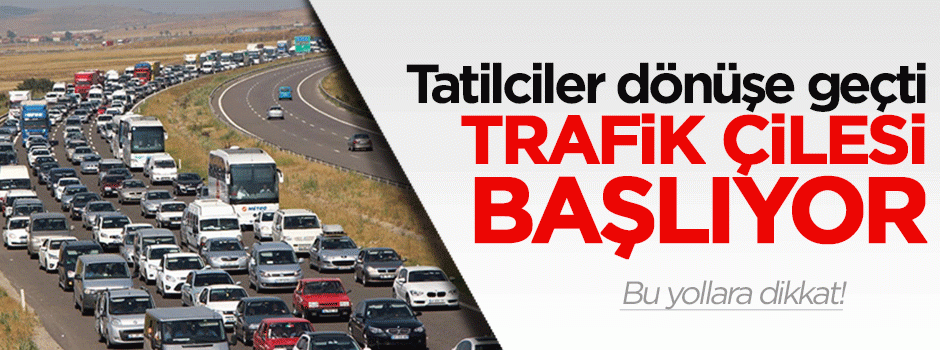 Tatilciler dönüşe geçti, trafik çilesi başladı