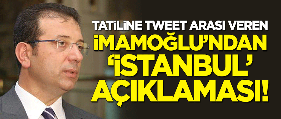 Tatiline tweet arası veren İmamoğlu'dan 'İstanbul' açıklaması!
