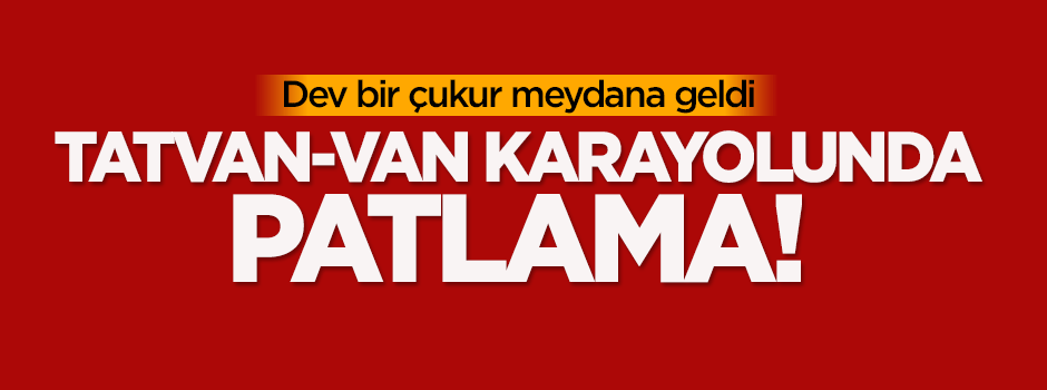 Tatvan-Van karayolunda patlama!