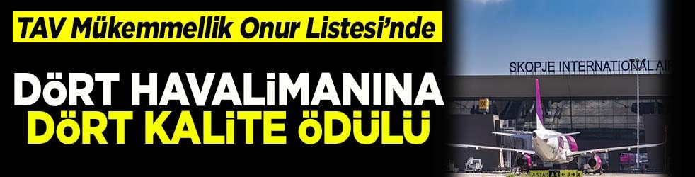 TAV Mükemmellik Onur Listesi'nde Dört havalimanına dört kalite ödülü
