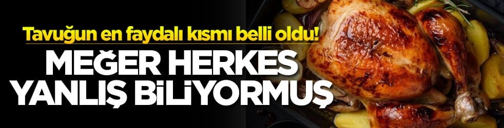 Tavuğun en faydalı kısmı belli oldu! Meğer herkes yanlış biliyormuş
