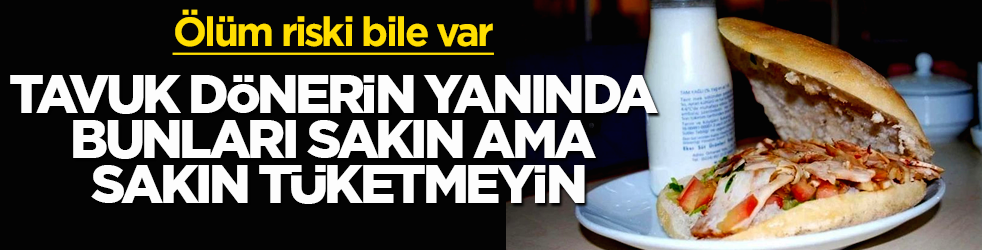 Tavuk dönerin yanında bunları sakın ama sakın tüketmeyin! Ölüm riski bile var