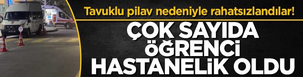 Tavuklu pilav nedeniyle rahatsızlandılar! Çok sayıda öğrenci hastanelik oldu