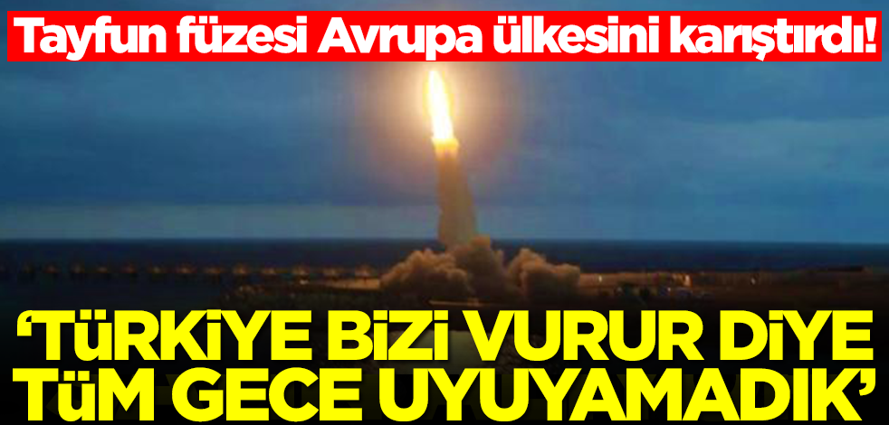 Tayfun füzesi Avrupa ülkesini karıştırdı: Türkiye bizi vurur diye tüm gece uyuyamadık