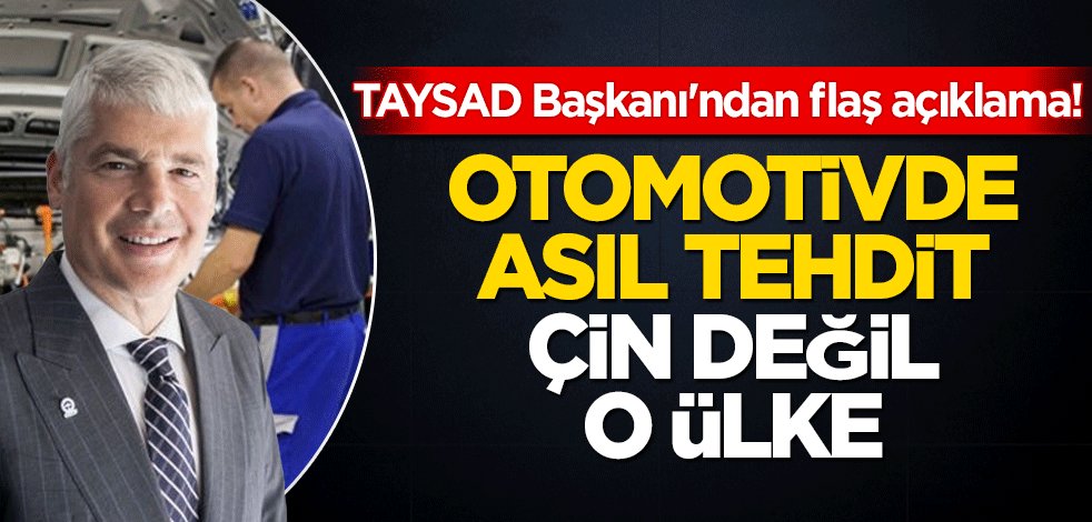 TAYSAD Başkanı'ndan flaş açıklama! Otomotivde asıl tehdit Çin değil o ülkedir
