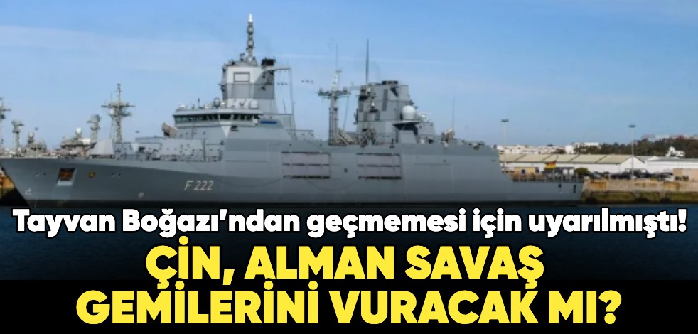 Tayvan Boğazı’ndan geçmemesi için uyarılmıştı! Çin, Alman savaş gemilerini vuracak mı?