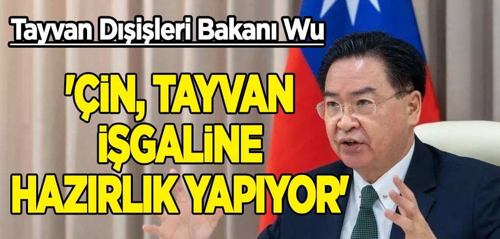 Tayvan Dışişleri Bakanı Wu: Çin, bu tatbikatlarla Tayvan işgaline hazırlık yapıyor