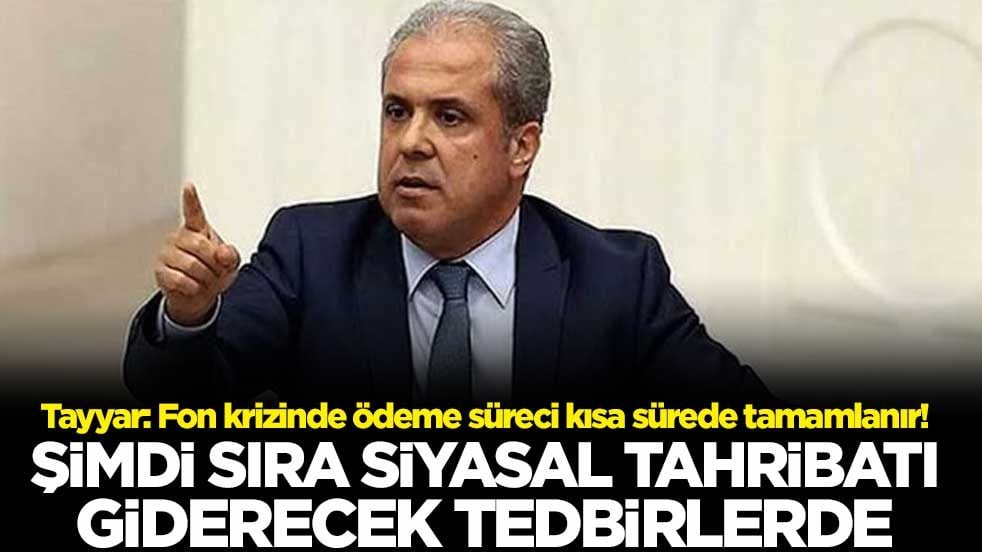 Tayyar: Fon krizinde ödeme süreci kısa sürede tamamlanır! Şimdi sıra siyasal tahribatı giderecek tedbirlerde