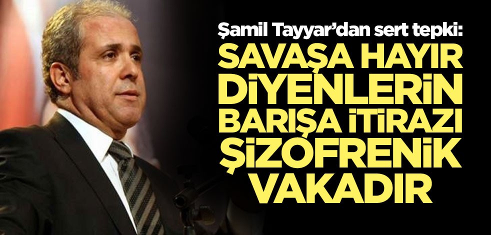 Tayyar: Savaşa hayır diyenlerin barışa itirazı şizofrenik vakadır