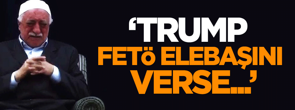 Tayyar: Trump FETÖ elebaşını verse...