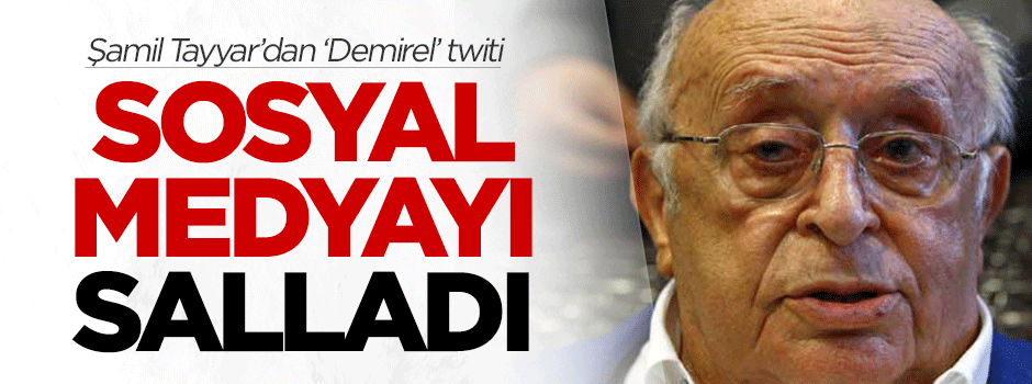 Tayyar'ın 'Demirel' twiti sosyal medyayı salladı