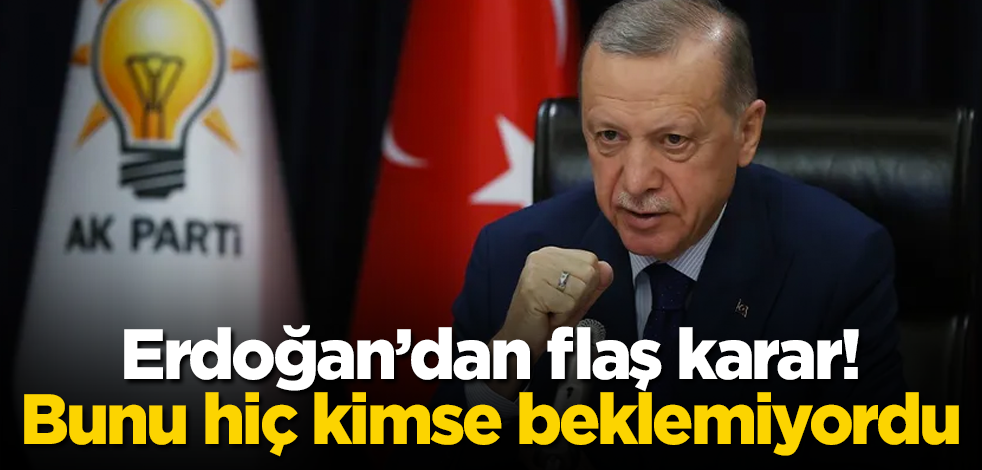 Tayyip Erdoğan’dan flaş karar! Bunu hiç kimse beklemiyordu