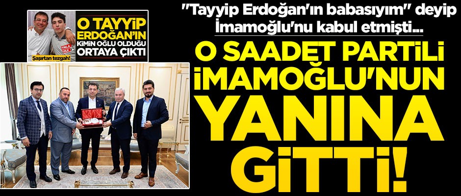 "Tayyip Erdoğan'ın babasıyım" deyip İmamoğlu'nu kabul etmişti... O Saadet Partili, İmamoğlu'nun yanına gitti!