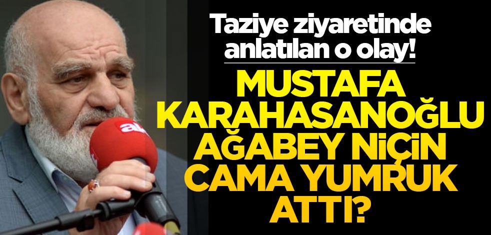 Taziye ziyaretinde, anlatılan o olay! Mustafa Karahasanoğlu ağabey niçin cama yumruk attı?