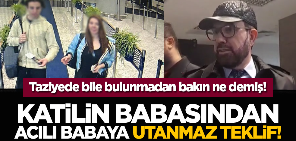 Taziyede bile bulunmadan bakın ne demiş! Katilin babasından acılı babaya utanmaz teklif