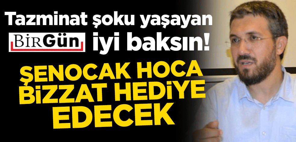 Tazminat şoku yaşayan Birgün iyi baksın! İhsan Şenocak Hoca bizzat hediye edecek