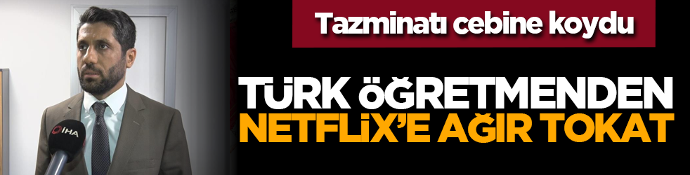 Tazminatı cebine koydu: Türk öğretmenden Netflix’e ağır tokat