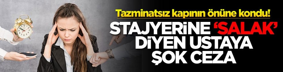 Tazminatsız kapının önüne kondu! Stajyerine 'salak' diyen ustaya şok ceza