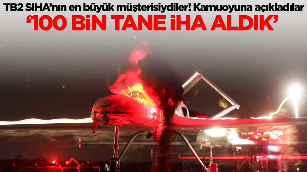 TB2 SİHA almışlardı! Kamuoyuna açıkladılar: 100 bin tane İHA aldık