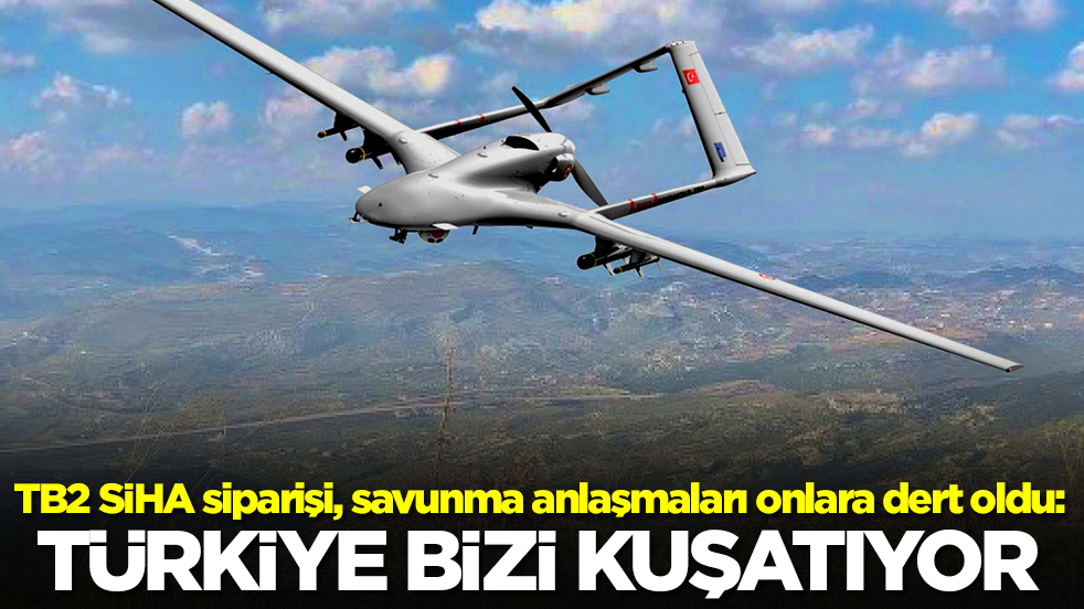 TB2 SİHA siparişi, savunma anlaşmaları onlara dert oldu: Türkiye bizi kuşatıyor