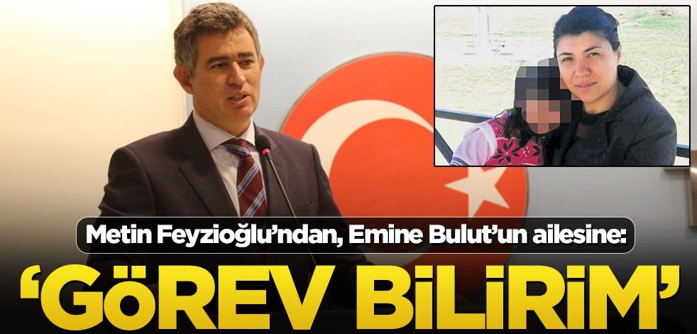 TBB Başkanı Metin Feyzioğlu, Emine Bulut'un ailesine ‘görev bilirim’ dedi