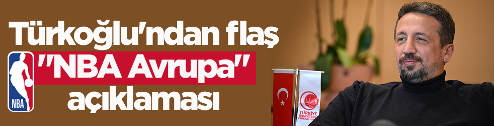 TBF Başkanı Türkoğlu'ndan flaş 