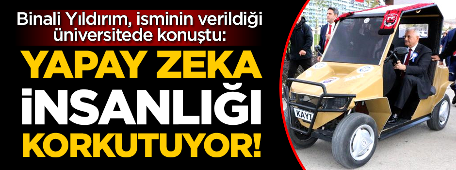 TBMM Başkanı Binali Yıldırım: Yapay zeka uygulamaları insanlığı korkutuyor