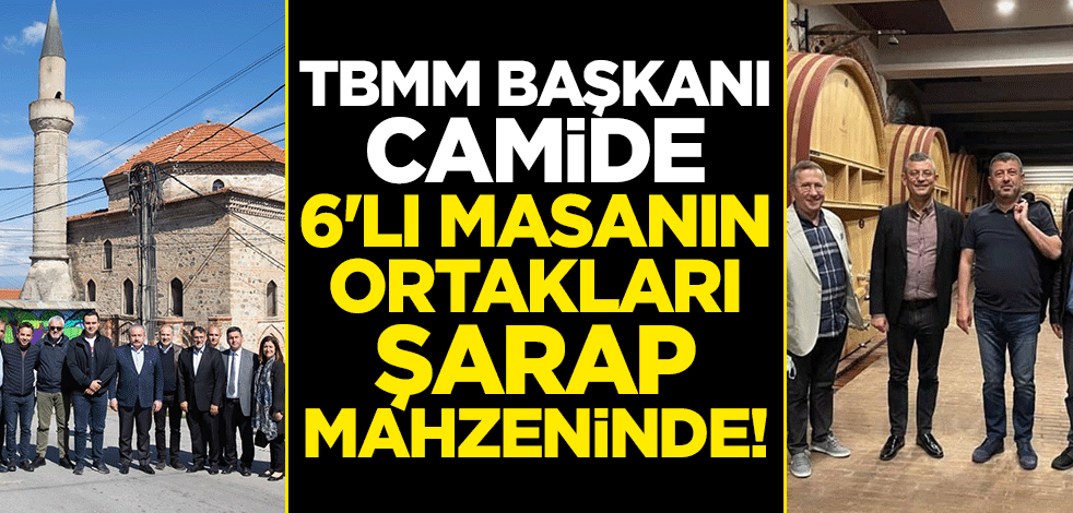 TBMM Başkanı camide, 6'lı masanın ortakları şarap mahzeninde!