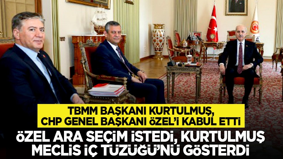 TBMM Başkanı Kurtulmuş, CHP Genel Başkanı Özel’i kabul etti: Özel ara seçim istedi, Kurtulmuş Meclis İç Tüzüğü’nü gösterdi
