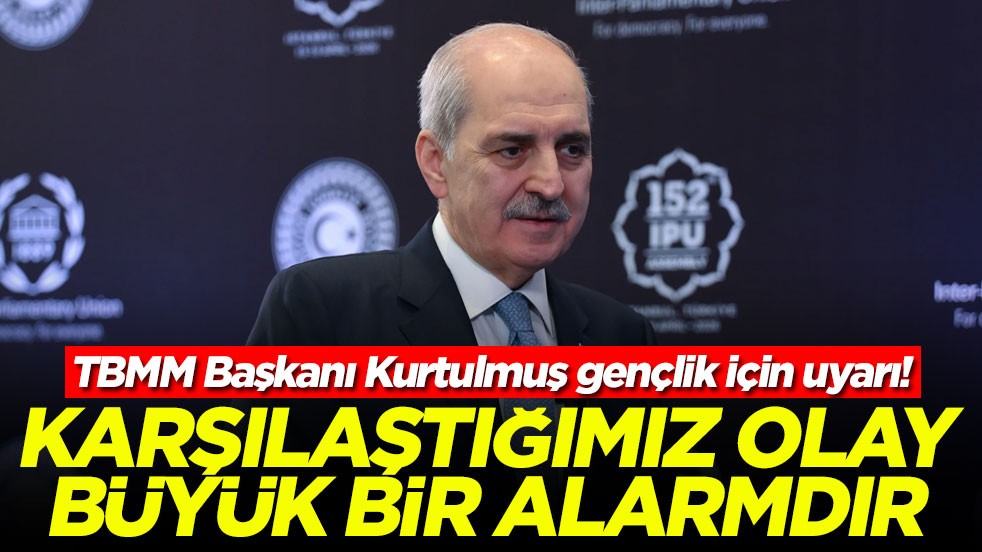 TBMM Başkanı Kurtulmuş gençlik için uyarı! Karşılaştığımız olay büyük bir alarmdır