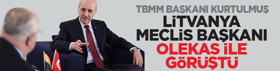 TBMM Başkanı Kurtulmuş, Litvanya Meclis Başkanı Olekas ile görüştü