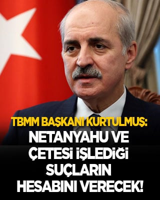 TBMM Başkanı Kurtulmuş: Netanyahu ve çetesi işledikleri suçların hesabını verecek!