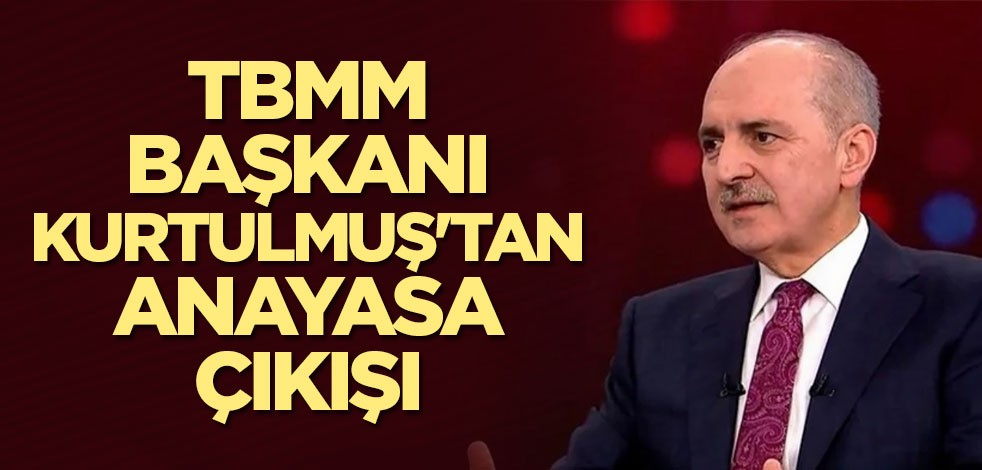 TBMM Başkanı Kurtulmuş'tan anayasa çıkışı