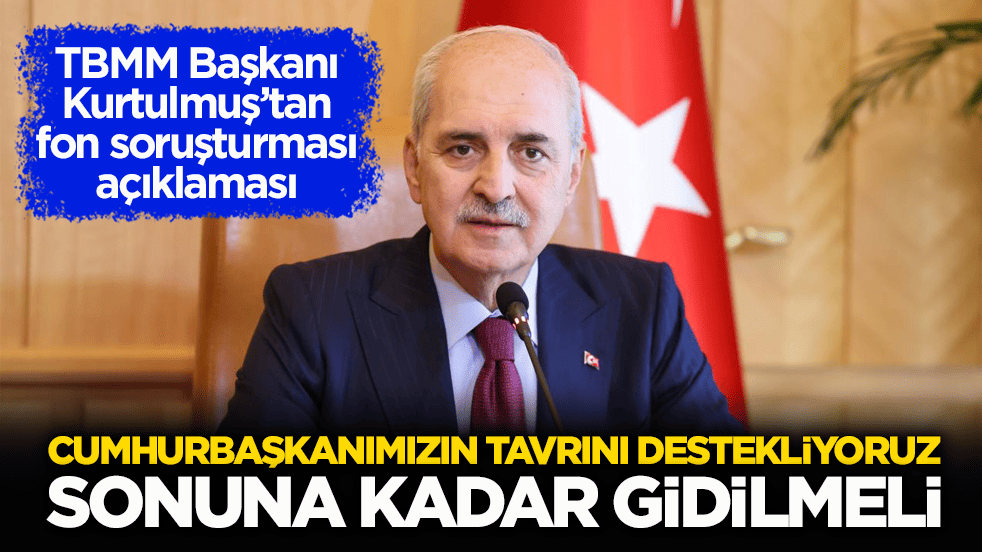 TBMM Başkanı Kurtulmuş’tan fon soruşturması açıklaması: Cumhurbaşkanımızın tavrını destekliyoruz, sonuna kadar gidilmeli