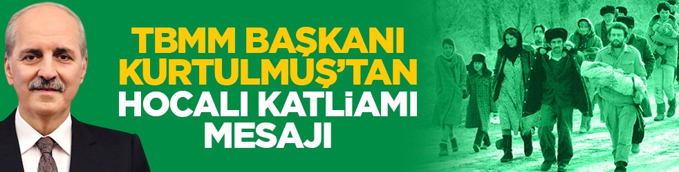 TBMM Başkanı Kurtulmuş’tan, Hocalı katliamı mesajı
