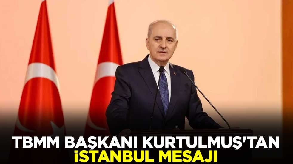 TBMM Başkanı Kurtulmuş'tan İstanbul mesajı