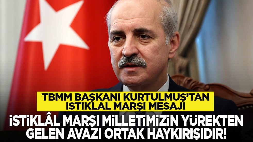 TBMM Başkanı Kurtulmuş’tan İstiklal Marşı mesajı: İstiklâl Marşı; milletimizin yürekten gelen avazı, ortak haykırışıdır!