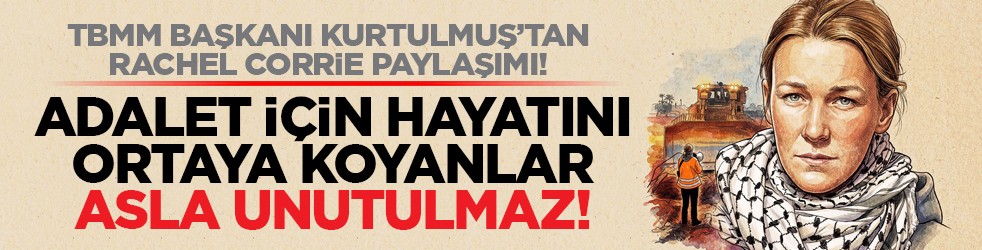 TBMM Başkanı Kurtulmuş’tan Rachel Corrie paylaşımı! Adalet için hayatını ortaya koyanlar asla unutulmaz!