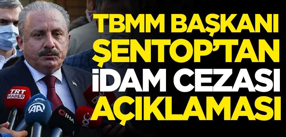 TBMM Başkanı Mustafa Şentop'tan İdam cezası açıklaması