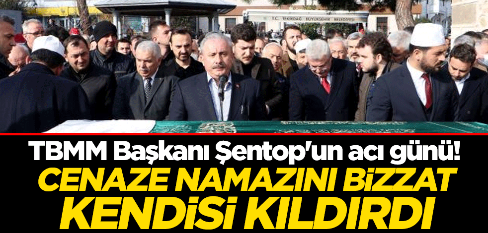 TBMM Başkanı Mustafa Şentop'un acı günü! Cenaze namazını bizzat kendisi kıldırdı