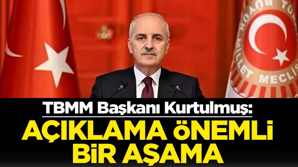 TBMM Başkanı Numan Kurtulmuş: Açıklama önemli bir aşamadır