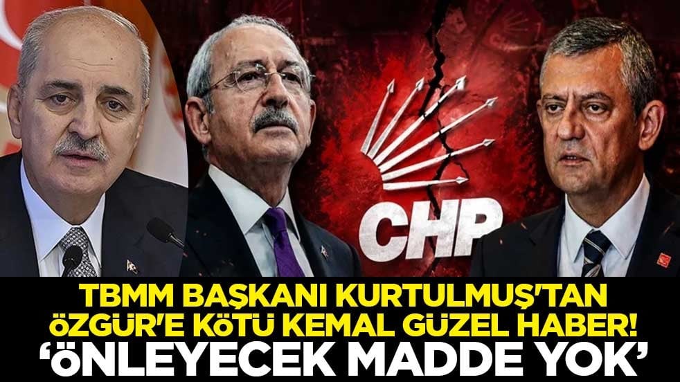 TBMM Başkanı Kurtulmuş'tan Özgür Özel'e kötü Kemal Kılıçdaroğlu güzel haber: Önleyecek madde yok