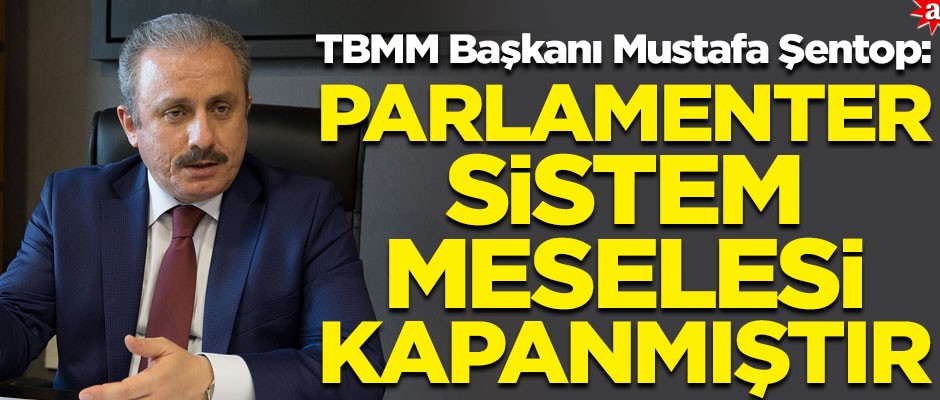 TBMM Başkanı Şentop tartışmalara son noktayı koydu! "Parlamenter sistem meselesi kapanmıştır"