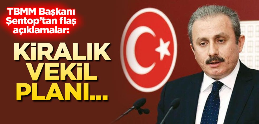 TBMM Başkanı Şentop'tan, kiralık vekil planı açıklaması