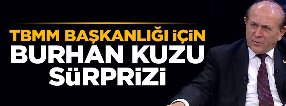 TBMM Başkanlığı için Burhan Kuzu sürprizi