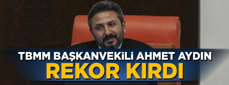 TBMM Başkanvekili Ahmet Aydın'dan mesai rekoru