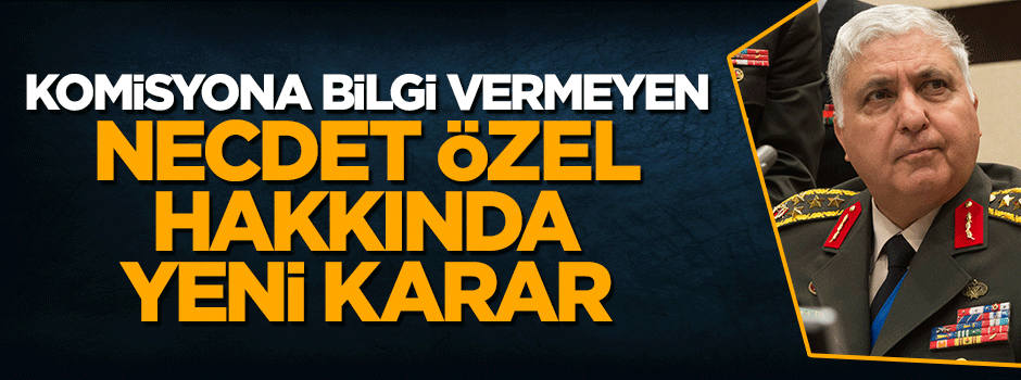 TBMM Darbe Komisyonu Necdet Özel'i tekrar davet etti
