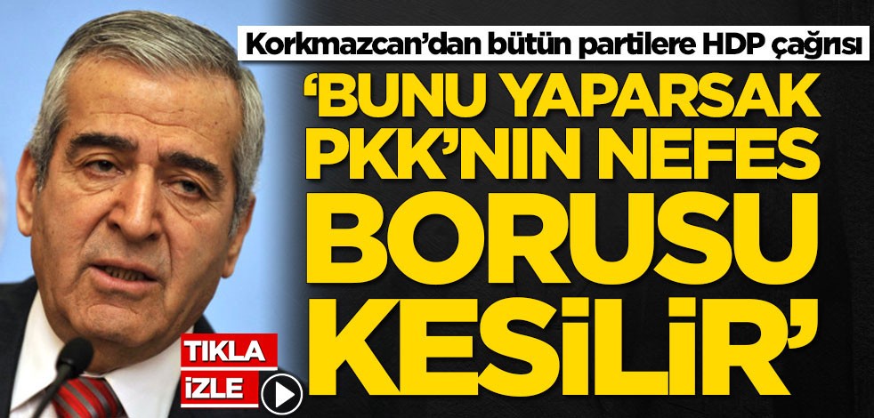 TBMM eski Başkanvekili Hasan Korkmazcan'dan bütün partilere HDP çağrısı