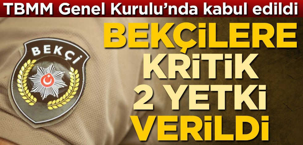 TBMM Genel Kurulu'nda kabul edildi! Bekçilere kritik 2 yetki verildi